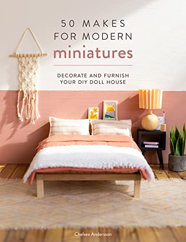 50 Makes For Modern Miniatures: Decorate And Furnish Your Diy Doll House