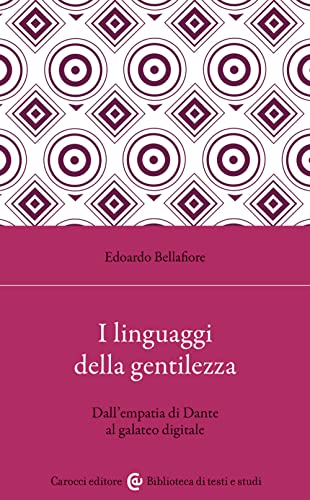 I Linguaggi Della Gentilezza. Dall'Empatia Di Dante Al Galateo Digitale