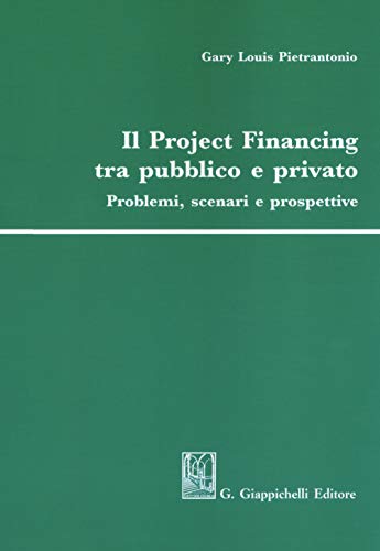 Il Project Financing Tra Pubblico E Privato. Problemi, Scenari E Prospettive