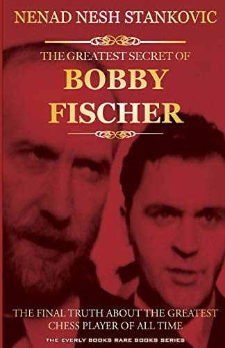 The Greatest Secret Of Bobby Fischer (Autographed): The Final Truth About The Greatest Chess Player Of All Time: Volume 1