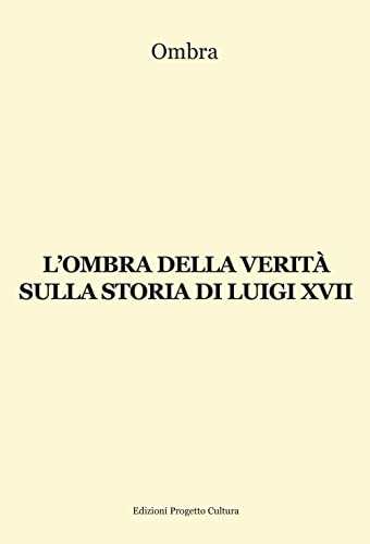 L'Ombra Della Verità Sulla Storia Di Luigi Xvii