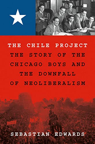 The Chile Project: The Story Of The Chicago Boys And The Downfall Of Neoliberalism