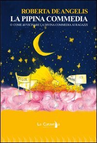 La Pipina Commedia. O Come Avvicinare La Divina Commedia Ai Ragazzi. Ediz. Illustrata