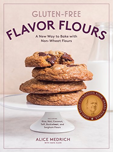 Gluten Free Flavor Flours: A New Way To Bake With Non-Wheat Flours, Including Rice, Nut, Coconut, Teff, Buckwheat, And Sorghum Flours