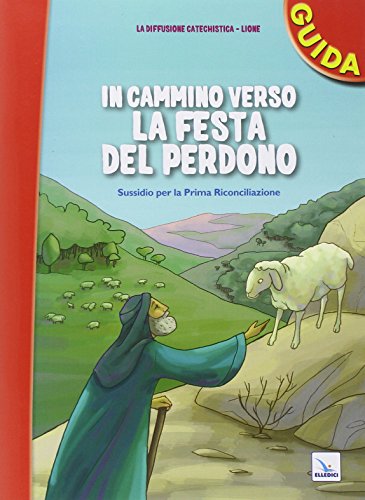 In Cammino Verso La Festa Del Perdono. Guida. Sussidio Per La Prima Riconciliazione