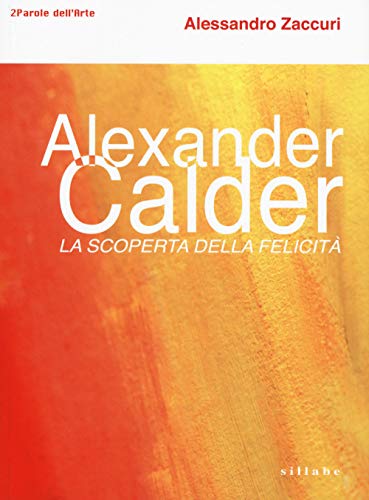 Alexander Calder. La Scoperta Della Felicità.
