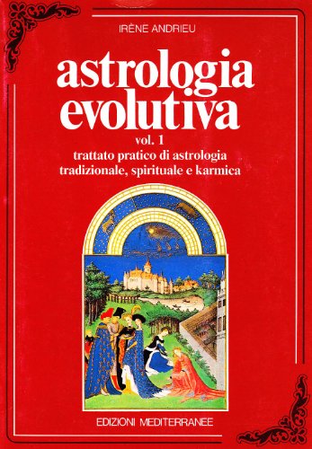 Astrologia Evolutiva. Trattato Pratico Di Astrologia Tradizionale, Spirituale, Pratica (Vol. 1)