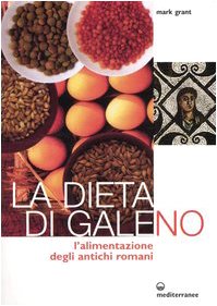 La Dieta Di Galeno. L'Alimentazione Degli Antichi Romani