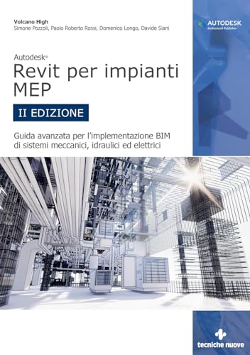 Autodesk Revit Per Impianti Mep. Guida Avanzata Per L’Implementazione Bim Di Sistemi Meccanici, Idraulici Ed Elettrici