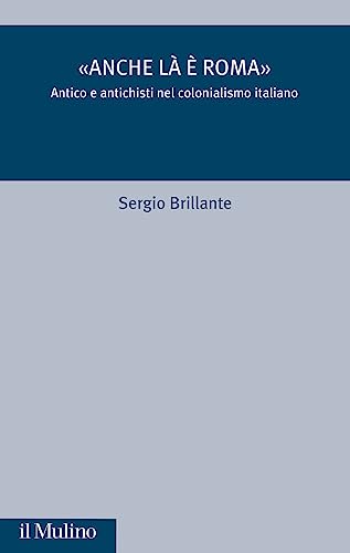 «Anche Là È Roma». Antico E Antichisti Nel Colonialismo Italiano