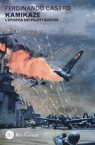 Kamikaze. L’Epopea Dei Piloti Suicidi