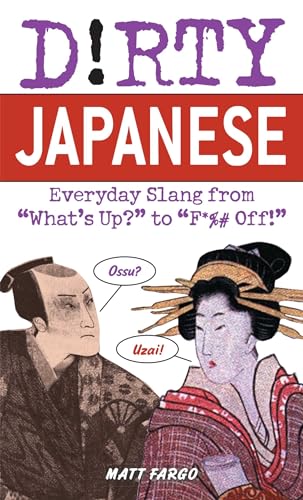 Dirty Japanese: Everyday Slang: Everyday Slang From "What'S Up?" To "F*%# Off!"