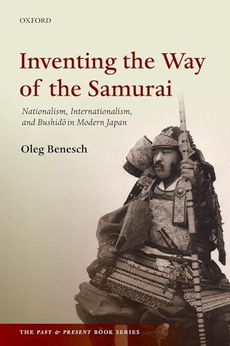Inventing The Way Of The Samurai: Nationalism, Internationalism, And Bushido In Modern Japan (The Past And Present Book Series): Nationalism, Internat