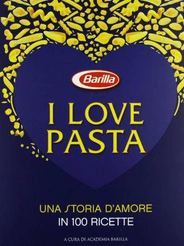 I Love Pasta. Una Storia D'Amore In 100 Ricette