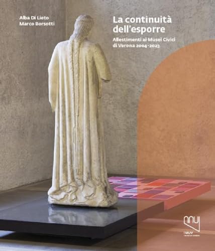 Continuità Dell'Esporre. Allestimenti Ai Musei Civici Di Verona 2004-2023
