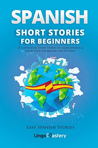 Spanish Short Stories For Beginners: 20 Captivating Short Stories To Learn Spanish & Grow Your Vocabulary The Fun Way!: Volume 1