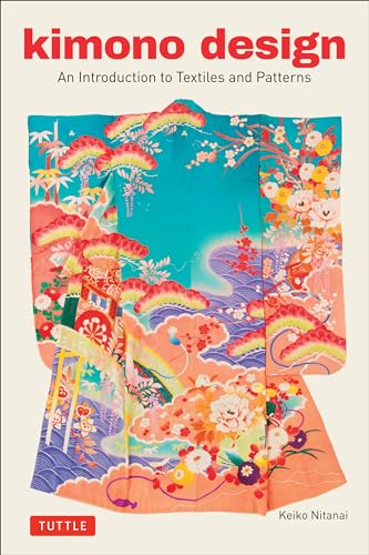 Kimono Design: An Introduction To Textiles And Patterns