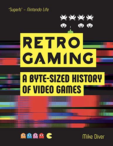 Retro Gaming: A Byte-Sized History Of Video Games – From Atari To Zelda: A Byte-Sized History Of Video Games – From Atari To Zelda