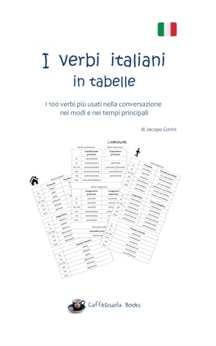 I Verbi Italiani In Tabelle: I 100 Verbi Più Usati Nella Conversazione Nei Modi E Nei Tempi Principali: I 100 Verbi Pi Usati Nella Conversazione Nei M
