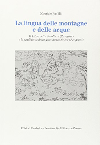 La Lingua Delle Montagne E Delle Acque. Il Libro Delle Sepolture (Zangshu) E La Tradizione Della Geomanzia Cinese (Fengshui)