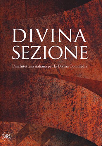 Divina Sezione. L'Architettura Italiana Per La Divina Commedia. Ediz. A Colori