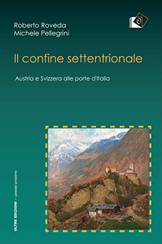 Il Confine Settentrionale. Austria E Svizzera Alle Porte D'Italia