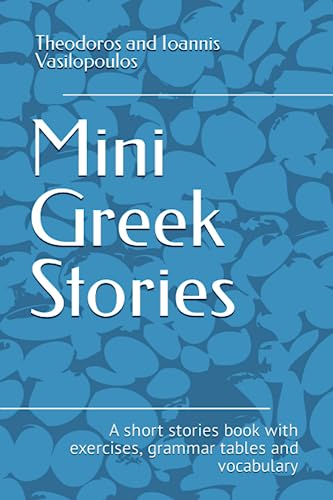 Mini Greek Stories: A Short Stories Book With Exercises, Grammar Tables And Vocabulary: 1