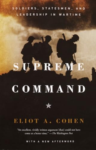 Supreme Command: Soldiers, Statesmen, And Leadership In Wartime