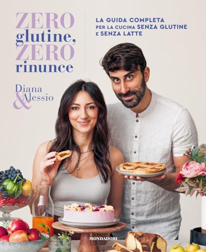 Zero Glutine, Zero Rinunce. La Guida Completa Per La Cucina Senza Glutine E Senza Latte