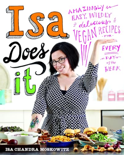 Isa Does It: Amazingly Easy, Wildly Delicious Vegan Recipes For Every Day Of The Week