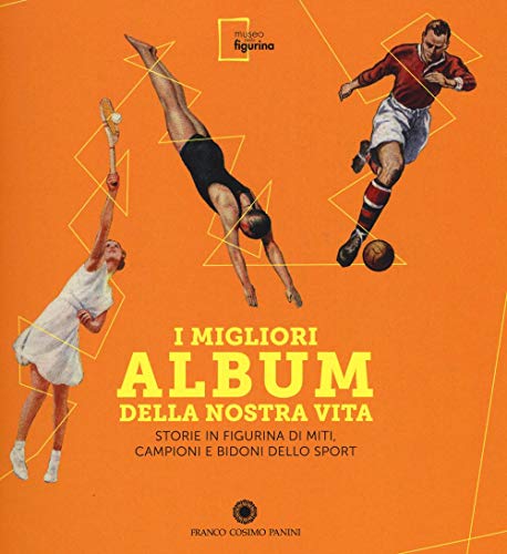 I Migliori Album Della Nostra Vita. Storie In Figurina Di Miti, Campioni E Bidoni Dello Sport. Ediz. Illustrata