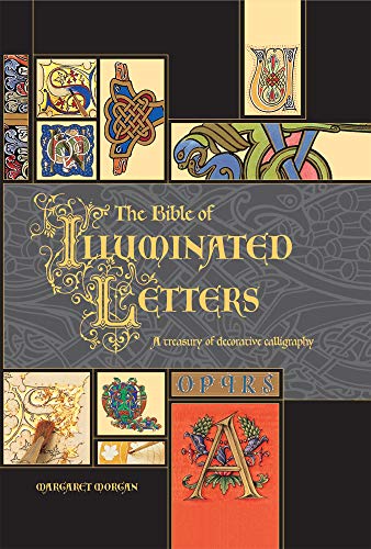 The Bible Of Illuminated Letters: A Treasury Of Decorative Calligraphy
