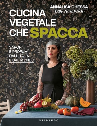 Cucina Vegetale Che Spacca. Sapori E Profumi Dall'Italia E Dal Mondo