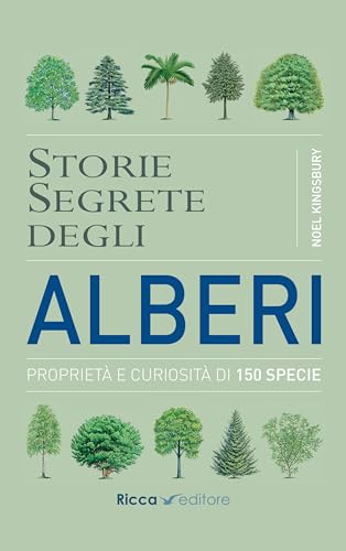 Storie Segrete Degli Alberi. Proprietà E Curiosità Di 150 Specie
