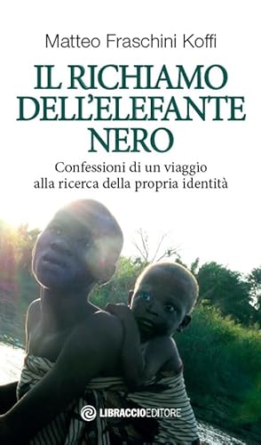 Il Richiamo Dell'Elefante Nero. Confessioni Di Un Viaggio Alla Ricerca Della Propria Identità