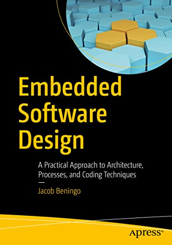 Embedded Software Design: A Practical Approach To Architecture, Processes, And Coding Techniques