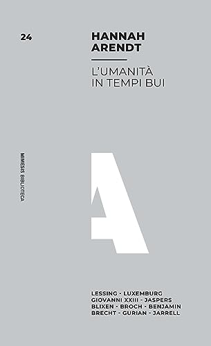 L'Umanità In Tempi Bui. Lessing, Luxemburg, Giovanni Xxiii, Jaspers, Blixen, Broch, Benjamin, Brecht, Gurian, Jarrell