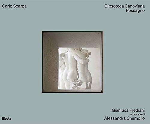 Carlo Scarpa. Gipsoteca Canoviana Possagno. Ediz. Illustrata