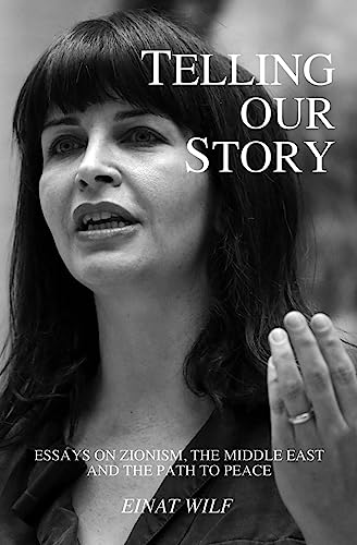 Telling Our Story: Recent Essays On Zionism, The Middle East, And The Path To Peace