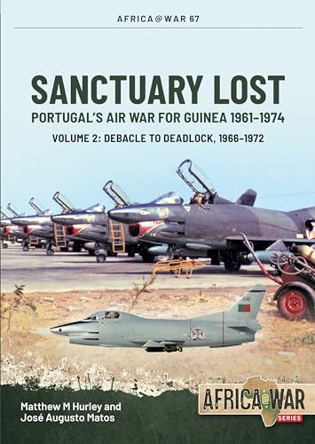 Sanctuary Lost: Portugal'S Air War For Guinea, 1961–1974: Debacle To Deadlock, 1966-1972 (2)