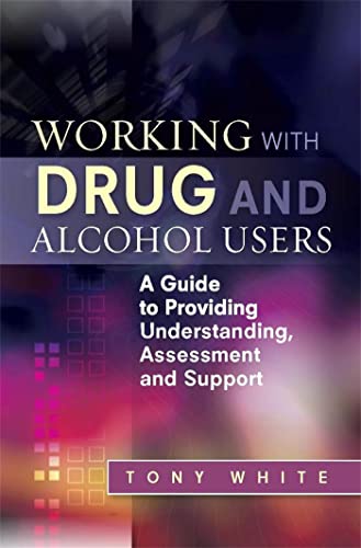 Working With Drug And Alcohol Users: A Guide To Providing Understanding, Assessment And Support