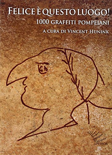Felice È Questo Luogo. 1000 Graffiti Pompeiani. Testo Latino A Fronte