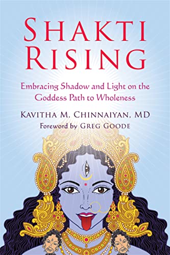 Shakti Rising: Embracing Shadow And Light On The Goddess Path To Wholeness