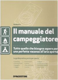 Il Manuale Del Campeggiatore. Tutto Quello Che Bisogna Sapere Per Una Perfetta Vacanza All'Aria Aperta. Ediz. Illustrata
