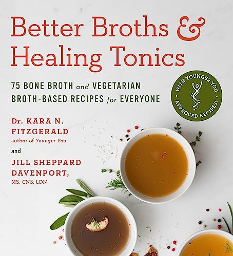 Better Broths & Healing Tonics: 75 Bone Broth And Vegetarian Broth-Based Recipes For Everyone