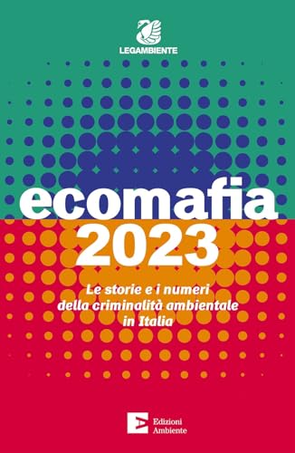 Ecomafia 2023. Le Storie E I Numeri Della Criminalità Ambientale In Italia
