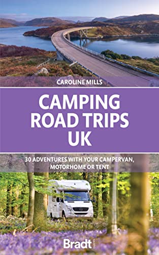 Camping Road Trips Uk: 30 Adventures With Your Campervan, Motorhome Or Tent