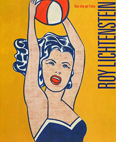 Roy Lichtenstein. Una Vita Per L'Arte. Ediz. Illustrata