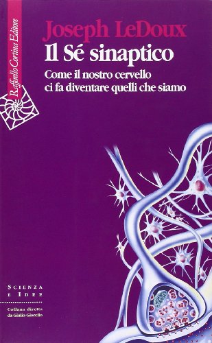 Il Sé Sinaptico. Come Il Nostro Cervello Ci Fa Diventare Quelli Che Siamo