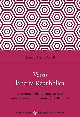 Verso La Terza Repubblica. La Democrazia Italiana Tra Crisi, Innovazione E Continuità (2008-2022)